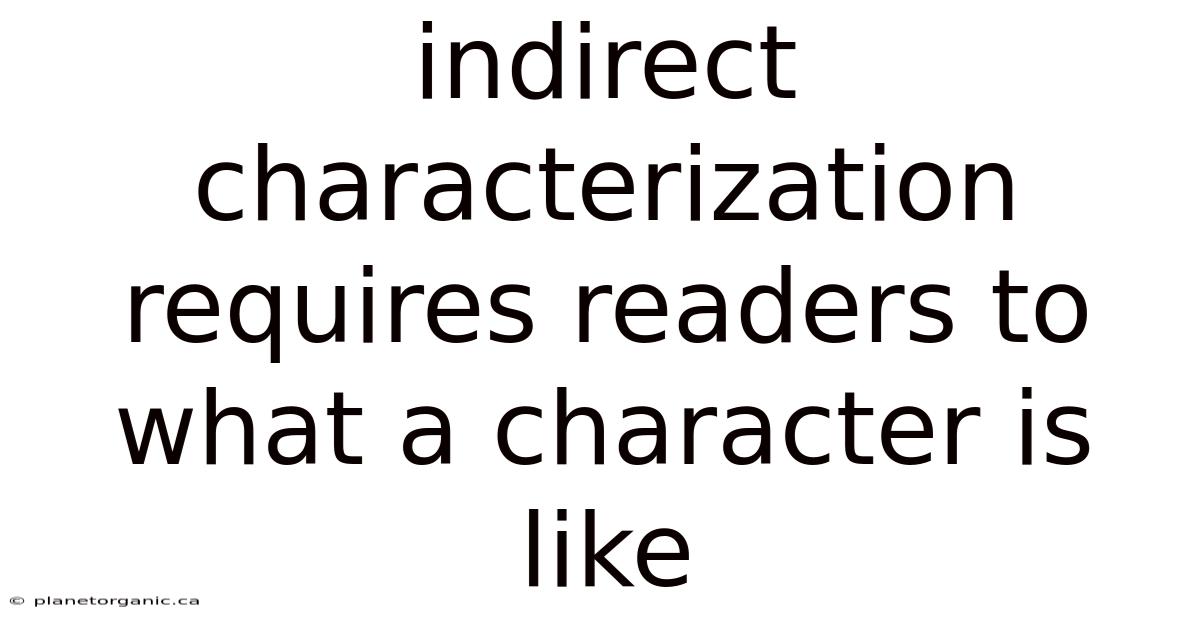 Indirect Characterization Requires Readers To What A Character Is Like