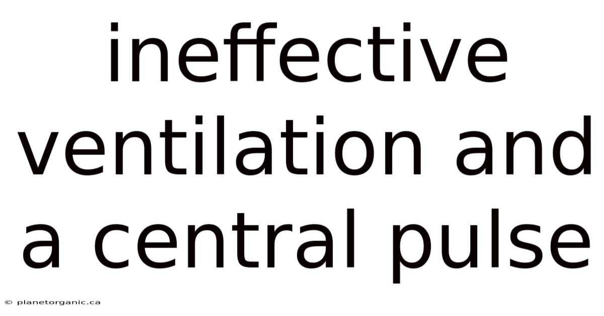 Ineffective Ventilation And A Central Pulse
