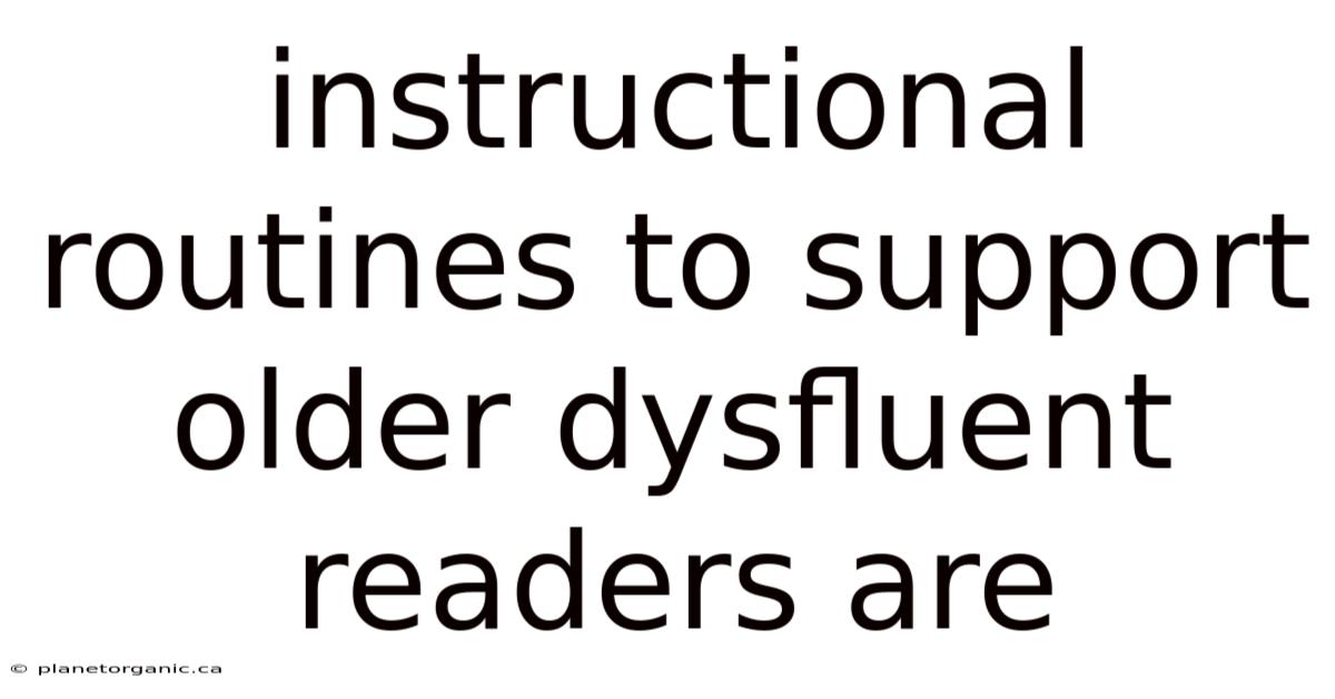 Instructional Routines To Support Older Dysfluent Readers Are