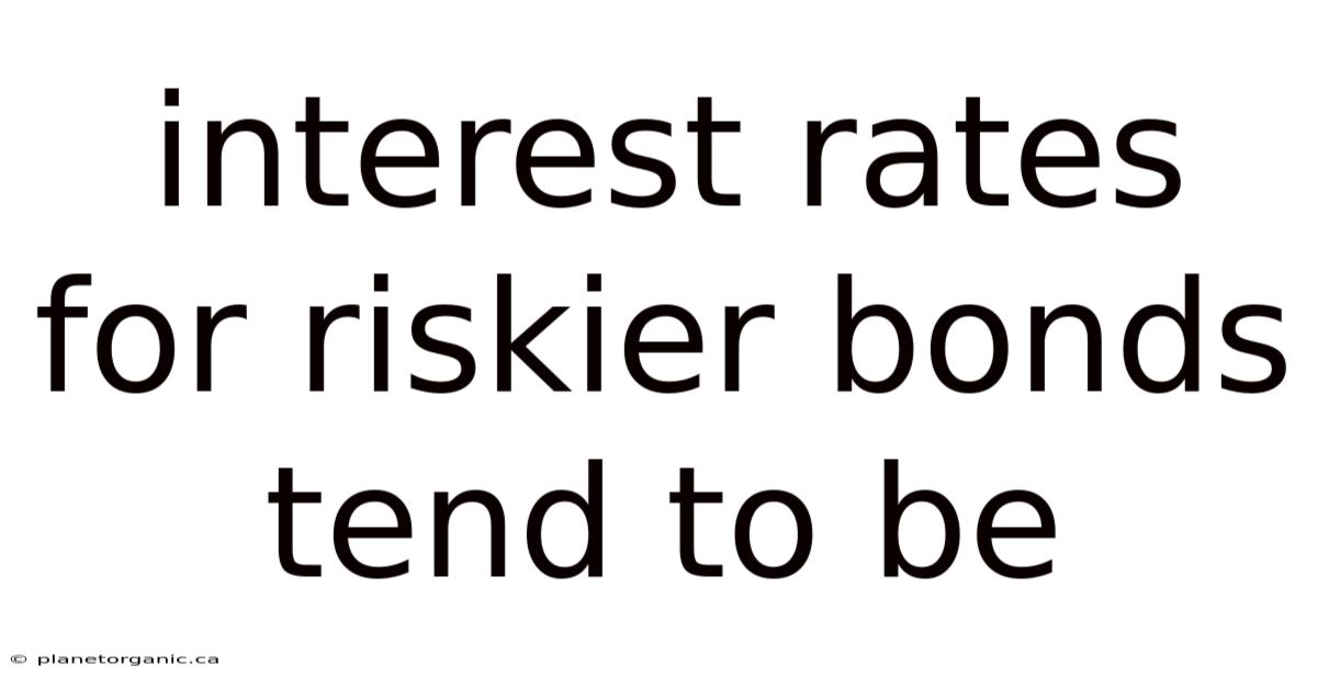Interest Rates For Riskier Bonds Tend To Be