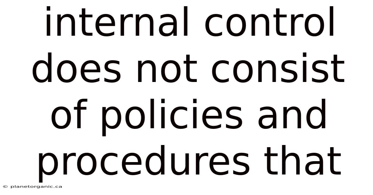 Internal Control Does Not Consist Of Policies And Procedures That