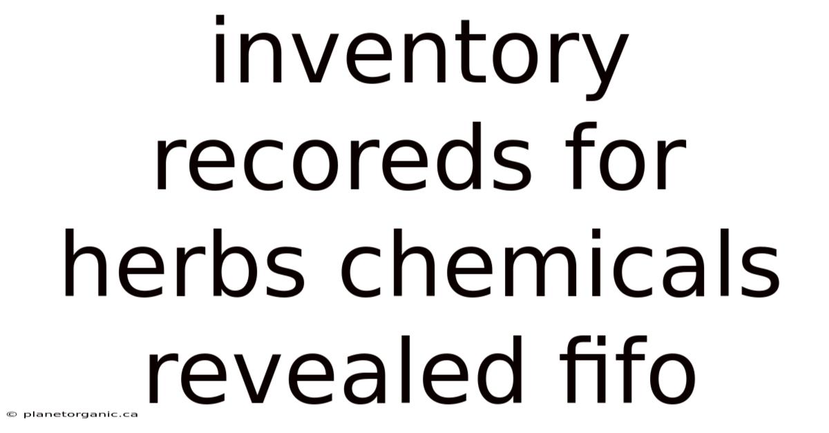 Inventory Recoreds For Herbs Chemicals Revealed Fifo