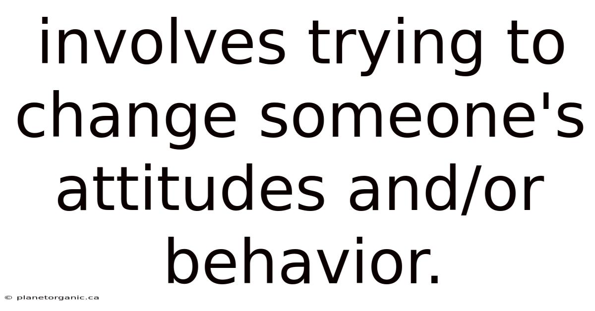 Involves Trying To Change Someone's Attitudes And/or Behavior.