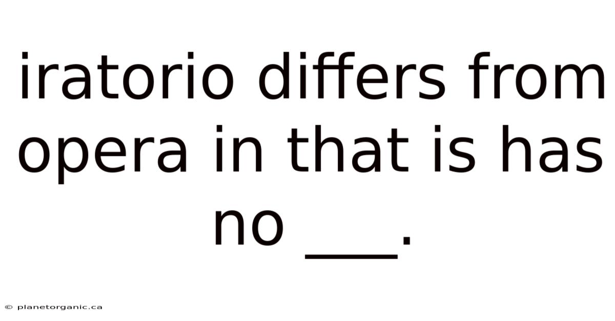 Iratorio Differs From Opera In That Is Has No ___.