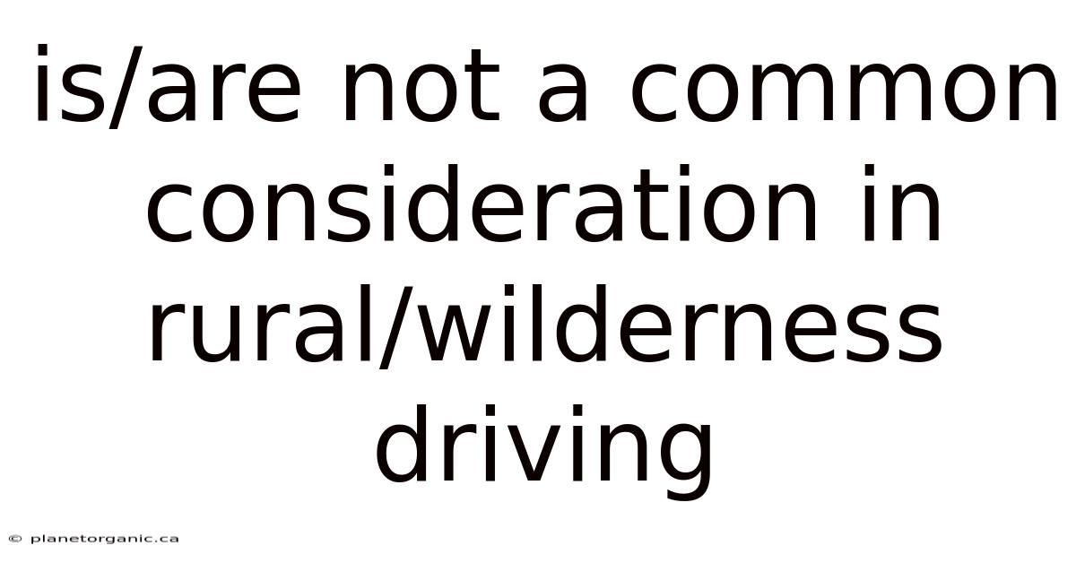 Is/are Not A Common Consideration In Rural/wilderness Driving
