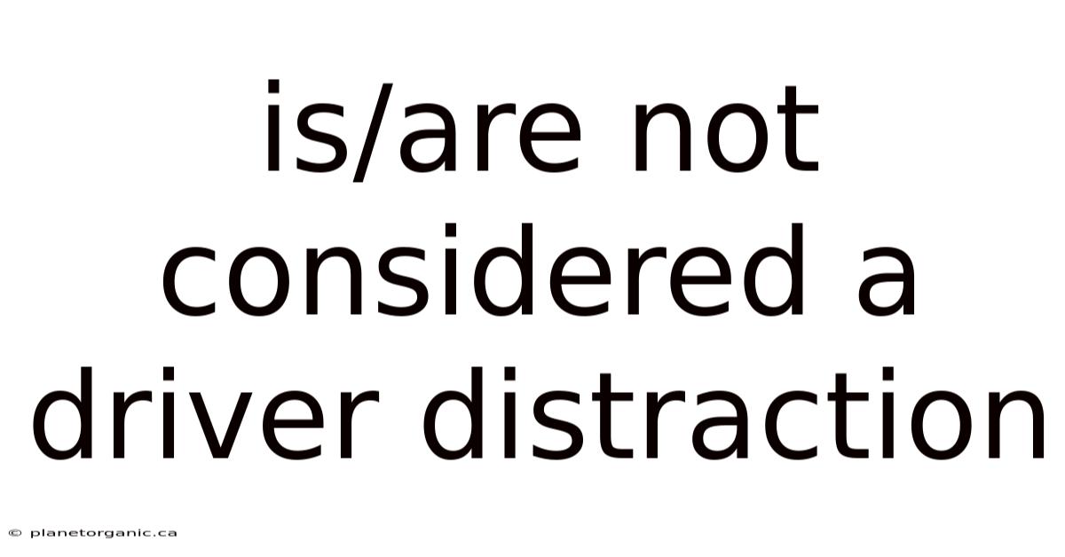Is/are Not Considered A Driver Distraction