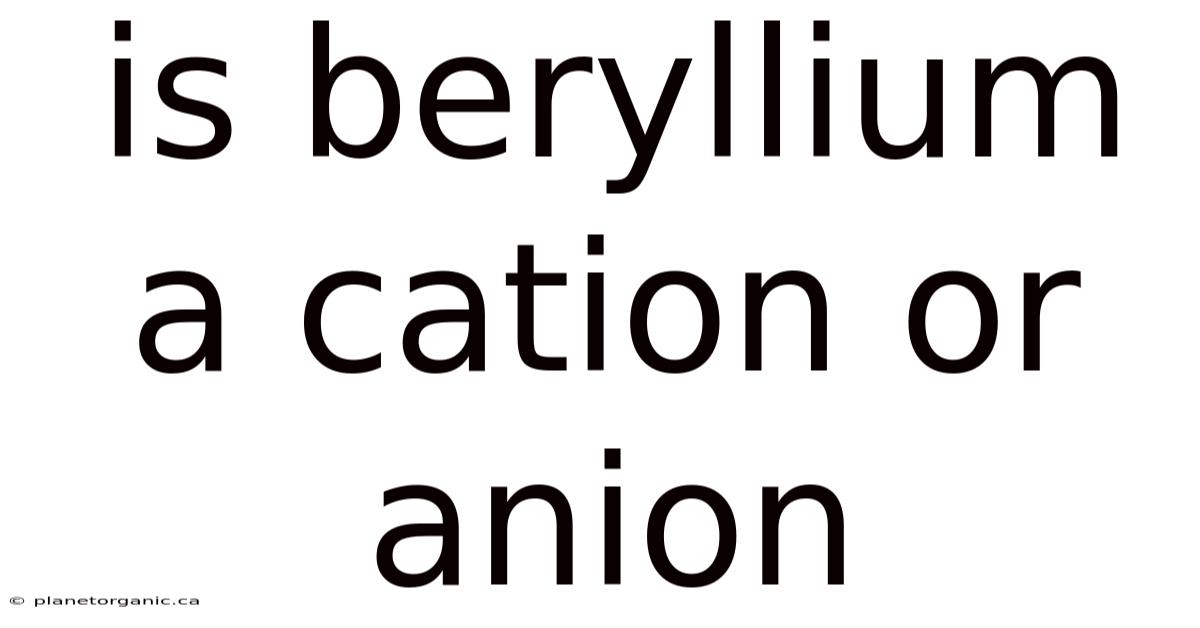 Is Beryllium A Cation Or Anion