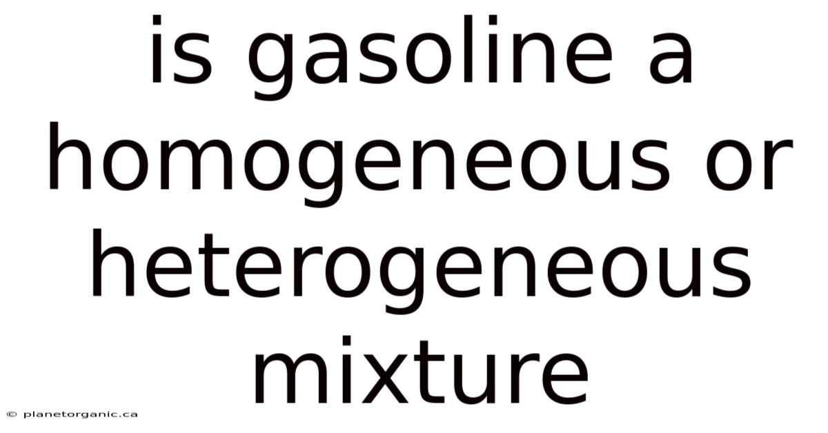 Is Gasoline A Homogeneous Or Heterogeneous Mixture