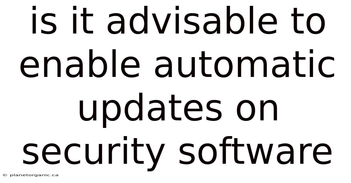 Is It Advisable To Enable Automatic Updates On Security Software