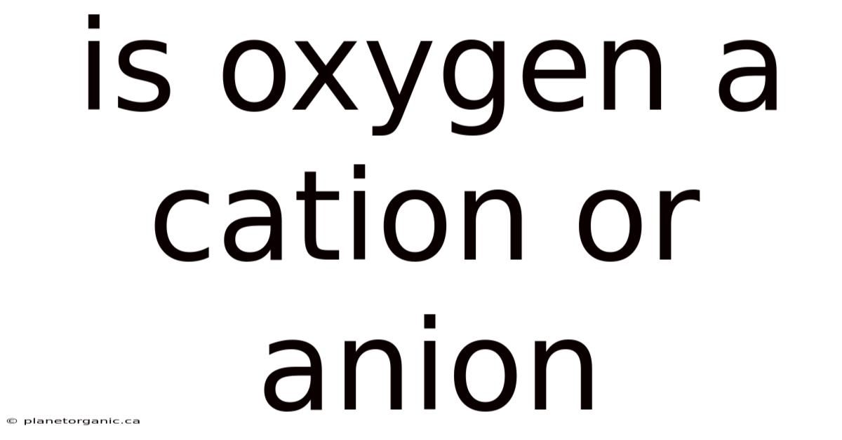 Is Oxygen A Cation Or Anion