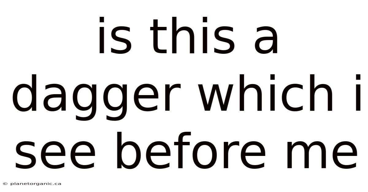 Is This A Dagger Which I See Before Me