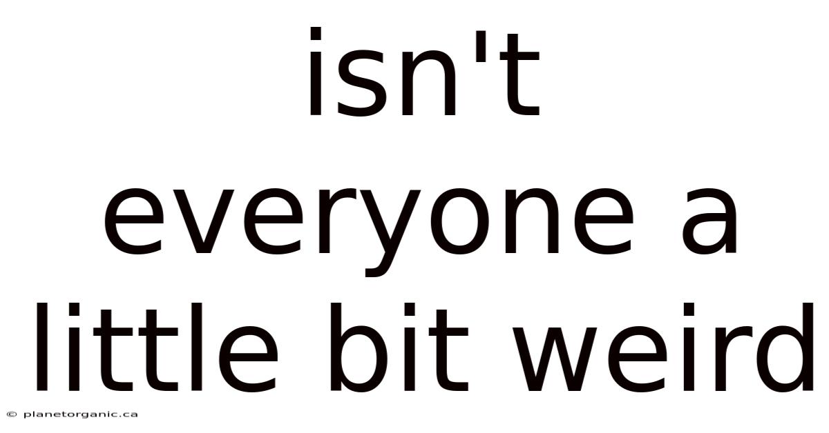 Isn't Everyone A Little Bit Weird
