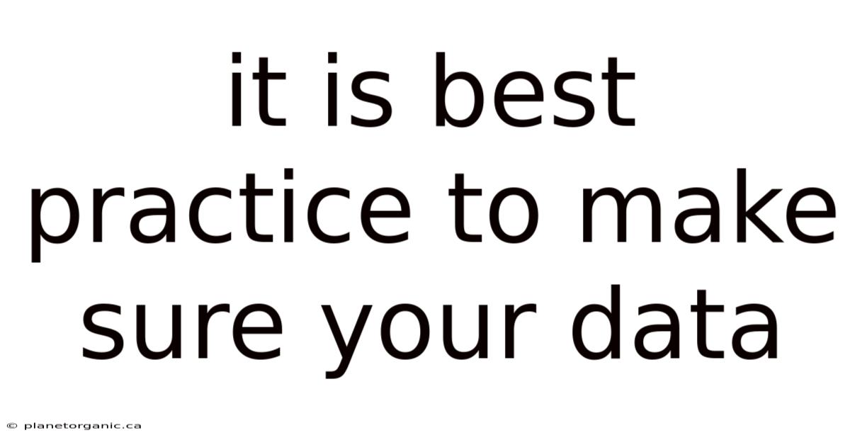 It Is Best Practice To Make Sure Your Data