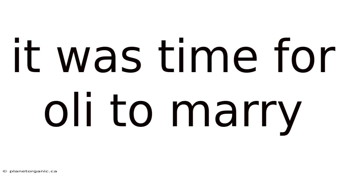 It Was Time For Oli To Marry