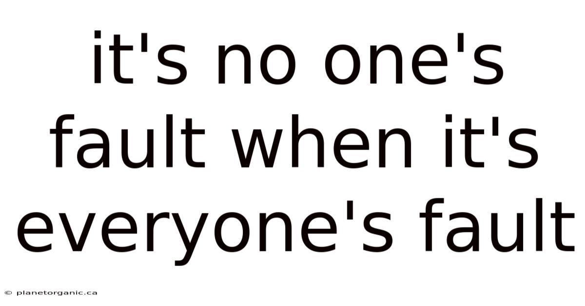 It's No One's Fault When It's Everyone's Fault