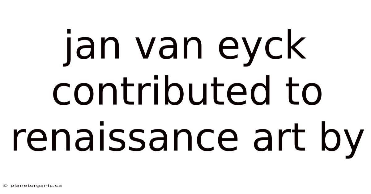 Jan Van Eyck Contributed To Renaissance Art By