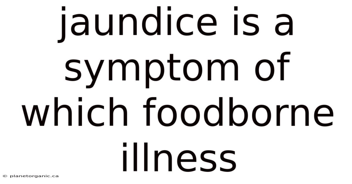 Jaundice Is A Symptom Of Which Foodborne Illness