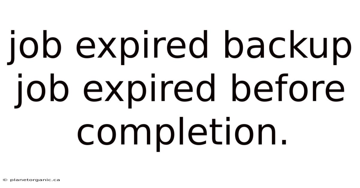 Job Expired Backup Job Expired Before Completion.