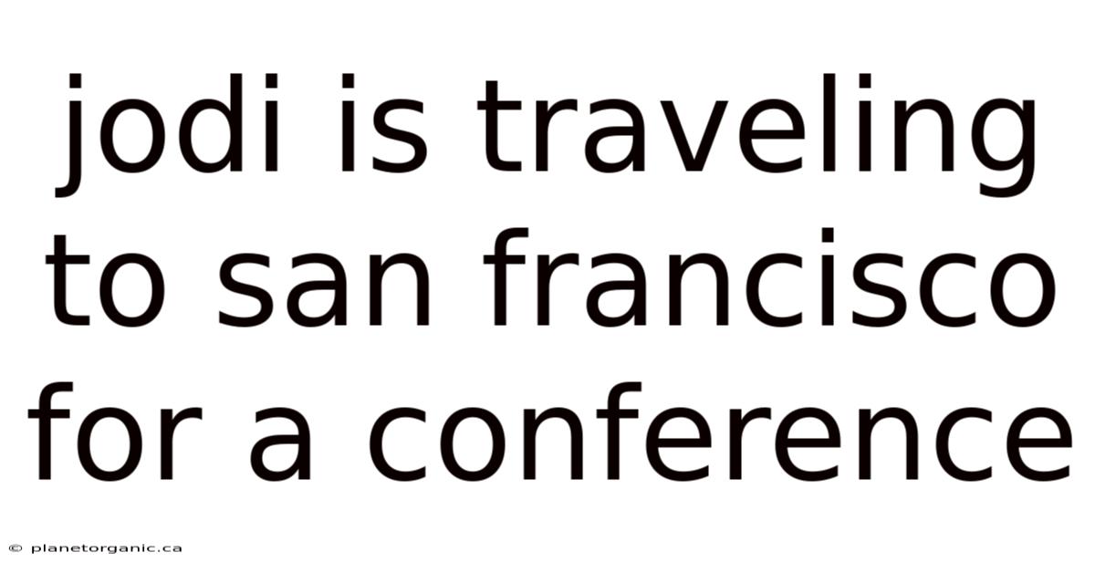 Jodi Is Traveling To San Francisco For A Conference