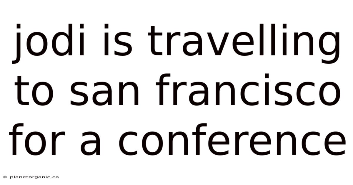 Jodi Is Travelling To San Francisco For A Conference