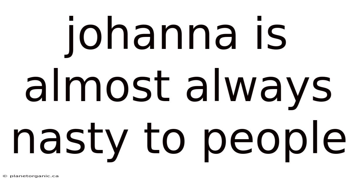 Johanna Is Almost Always Nasty To People