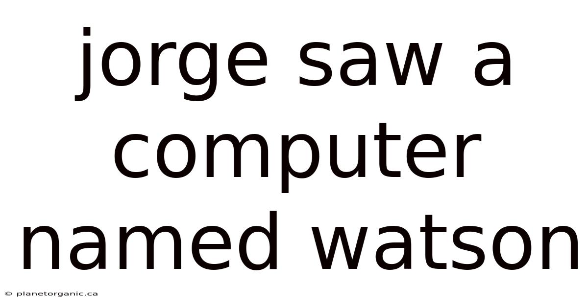 Jorge Saw A Computer Named Watson