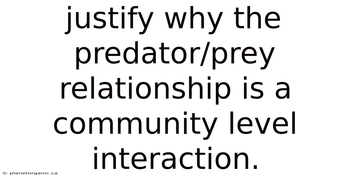 Justify Why The Predator/prey Relationship Is A Community Level Interaction.