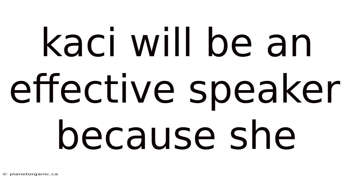 Kaci Will Be An Effective Speaker Because She