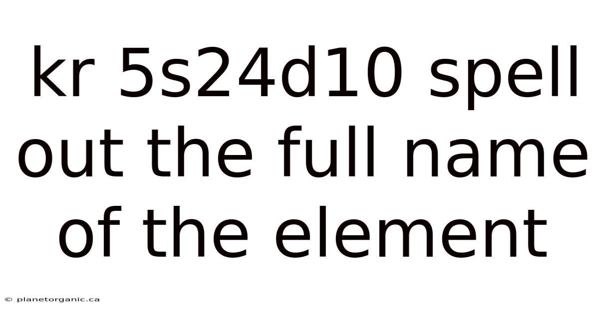 Kr 5s24d10 Spell Out The Full Name Of The Element