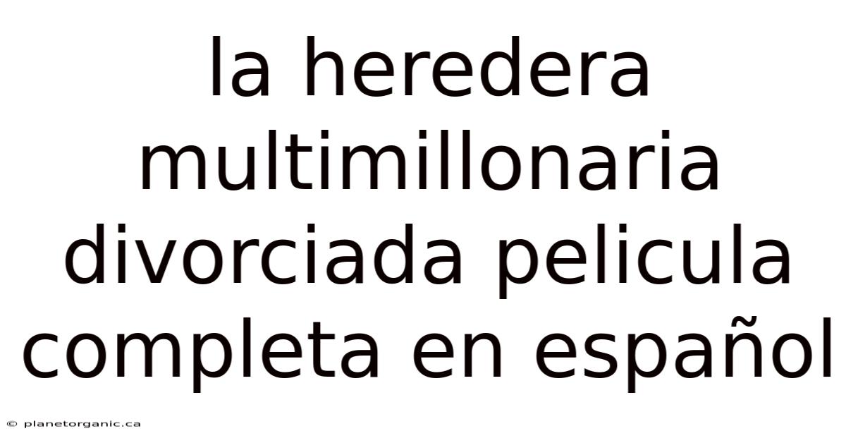 La Heredera Multimillonaria Divorciada Pelicula Completa En Español