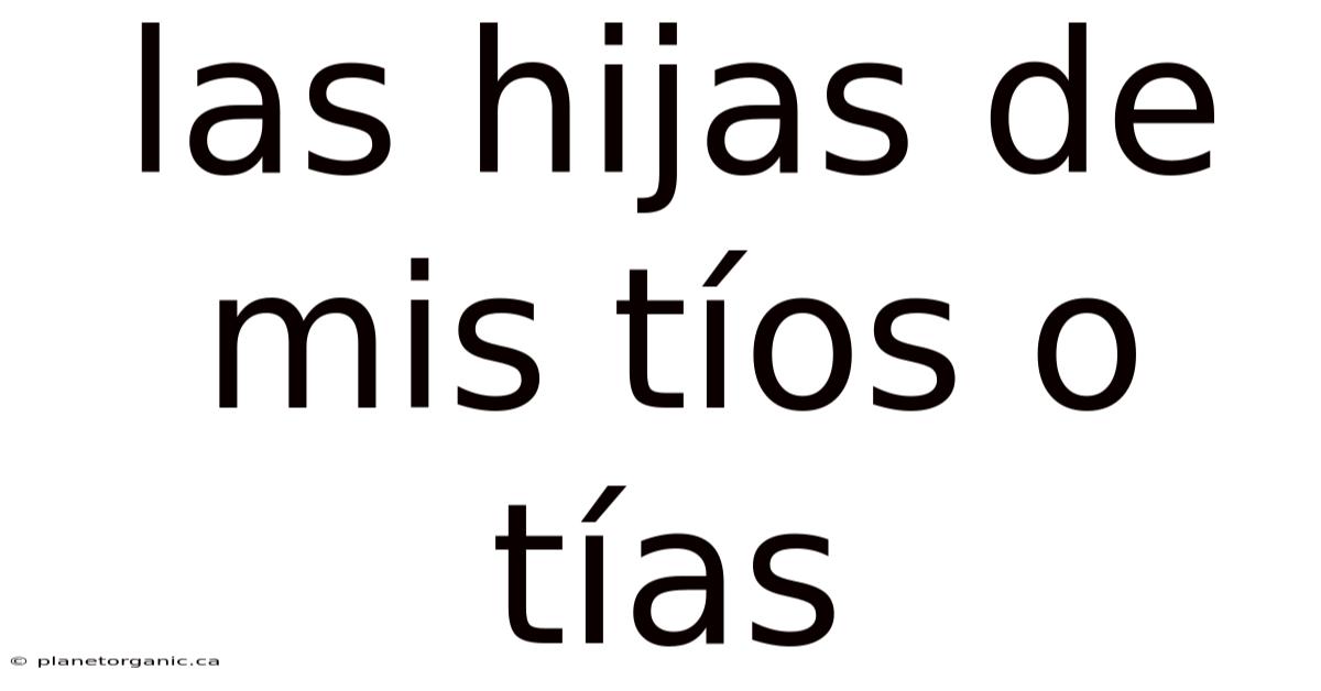 Las Hijas De Mis Tíos O Tías