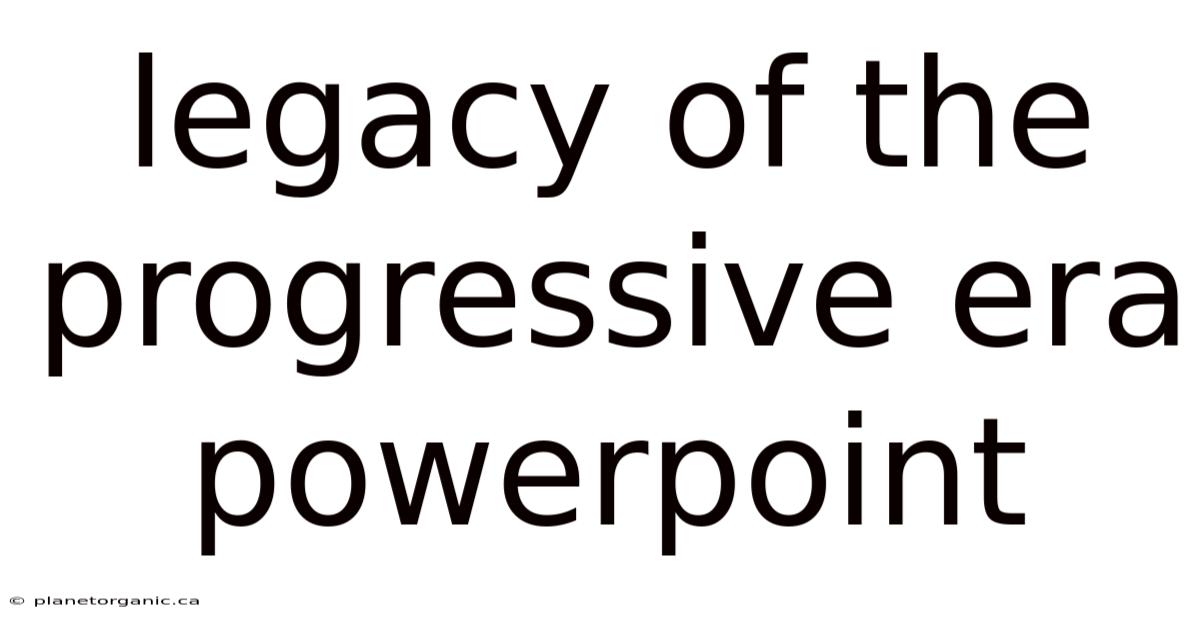 Legacy Of The Progressive Era Powerpoint