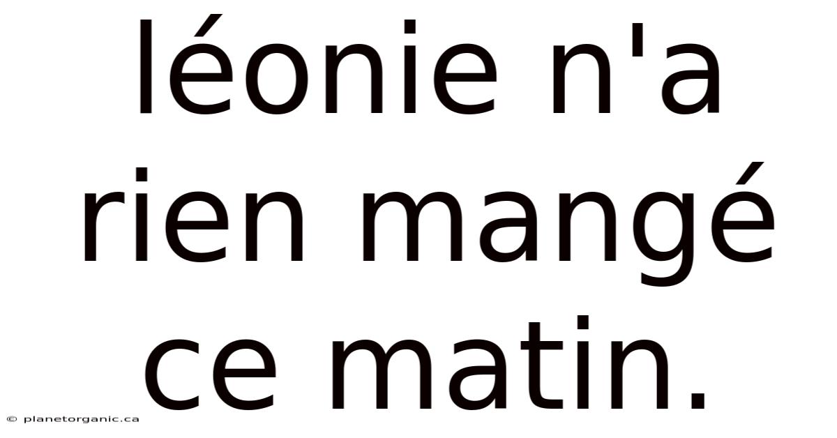 Léonie N'a Rien Mangé Ce Matin.
