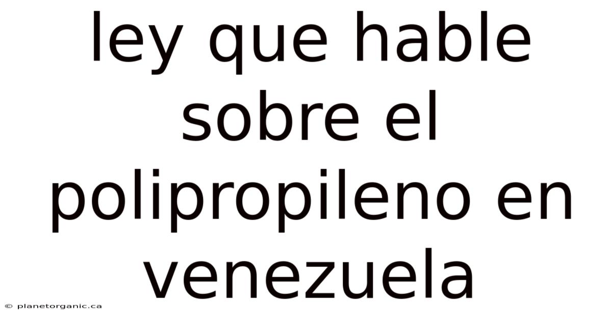 Ley Que Hable Sobre El Polipropileno En Venezuela