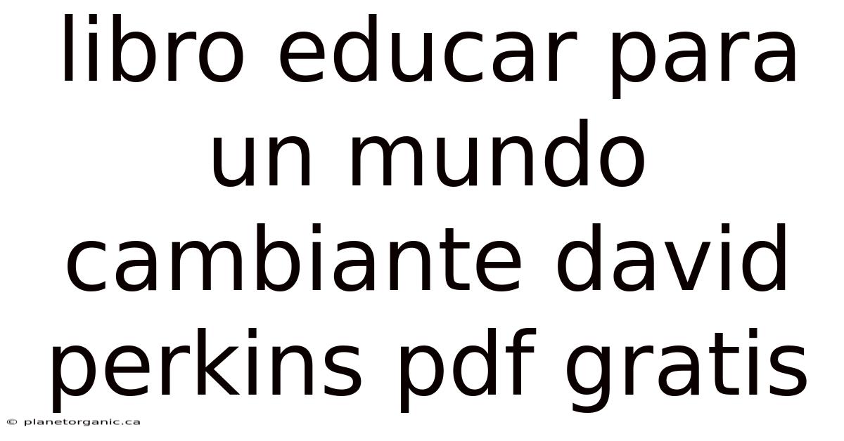 Libro Educar Para Un Mundo Cambiante David Perkins Pdf Gratis