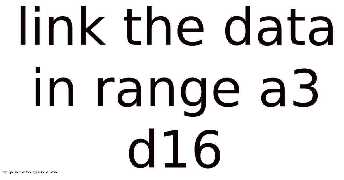 Link The Data In Range A3 D16