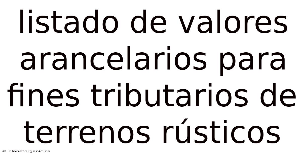 Listado De Valores Arancelarios Para Fines Tributarios De Terrenos Rústicos