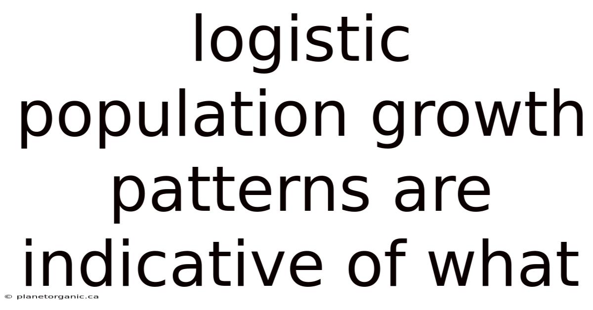 Logistic Population Growth Patterns Are Indicative Of What