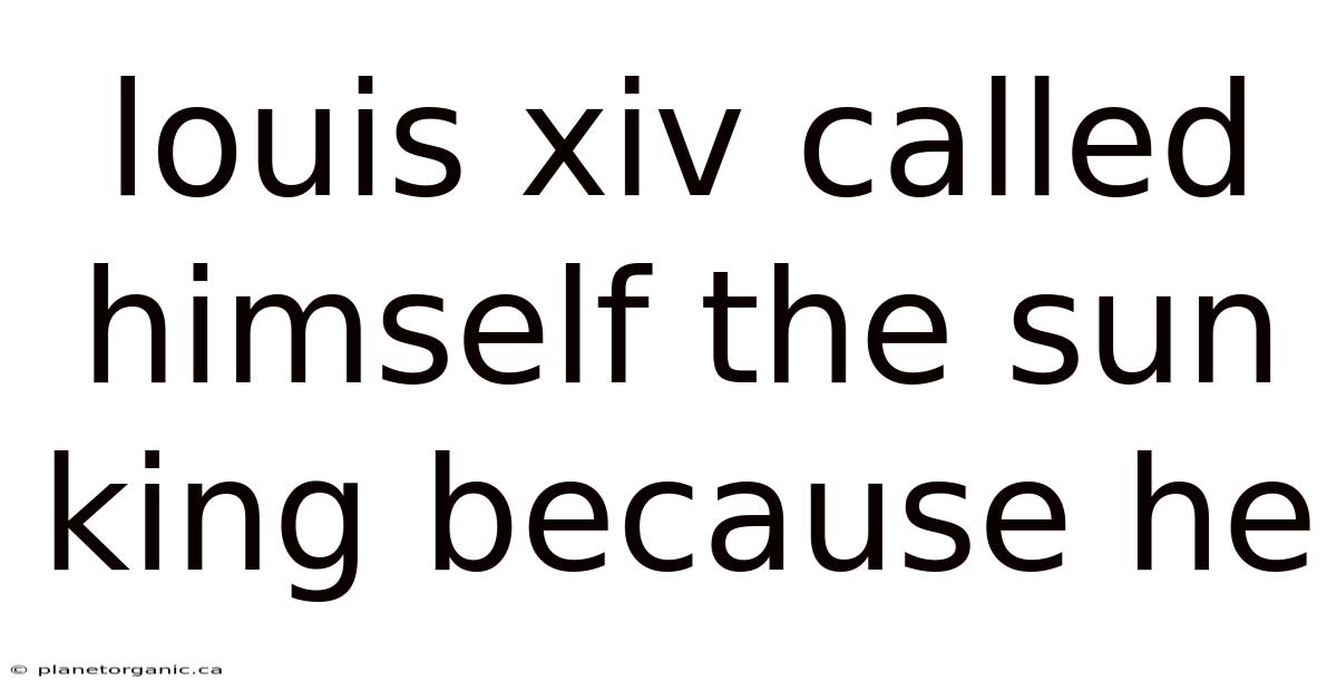 Louis Xiv Called Himself The Sun King Because He