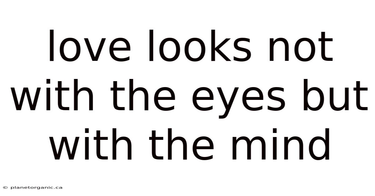 Love Looks Not With The Eyes But With The Mind