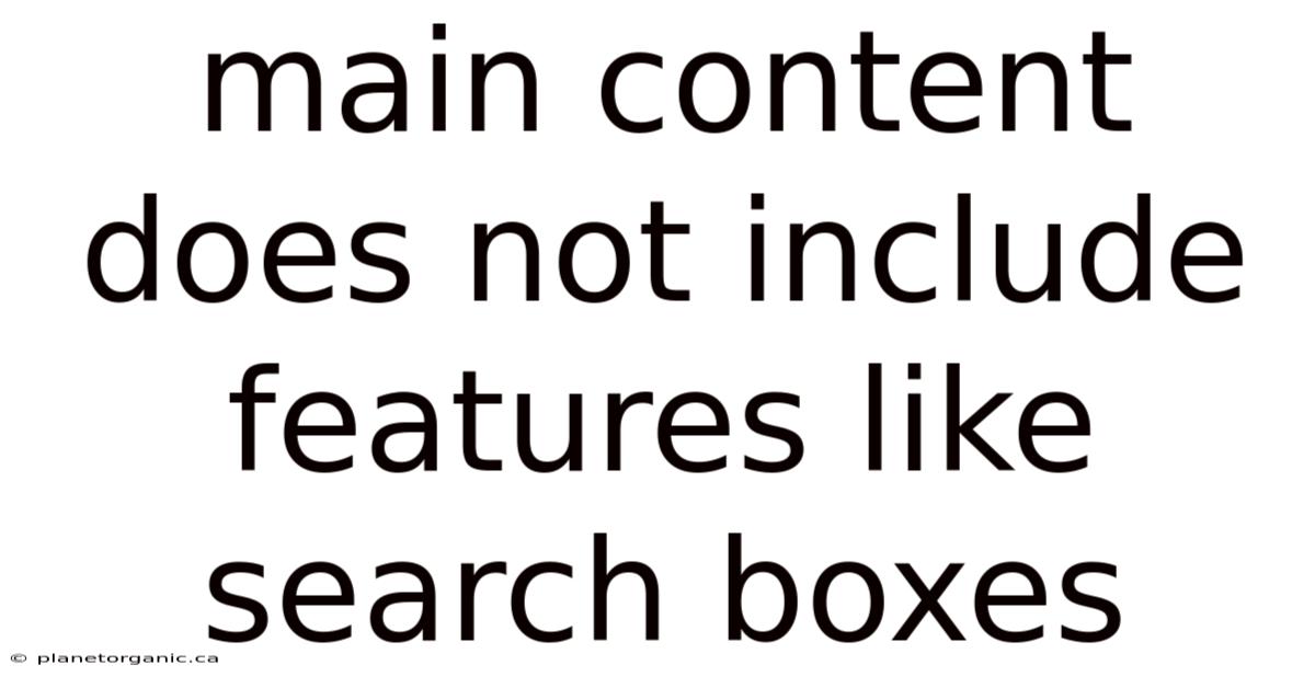 Main Content Does Not Include Features Like Search Boxes