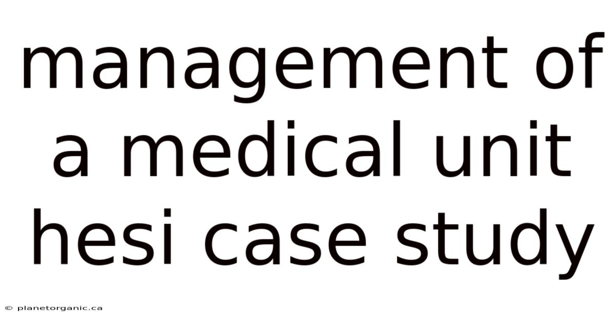 Management Of A Medical Unit Hesi Case Study