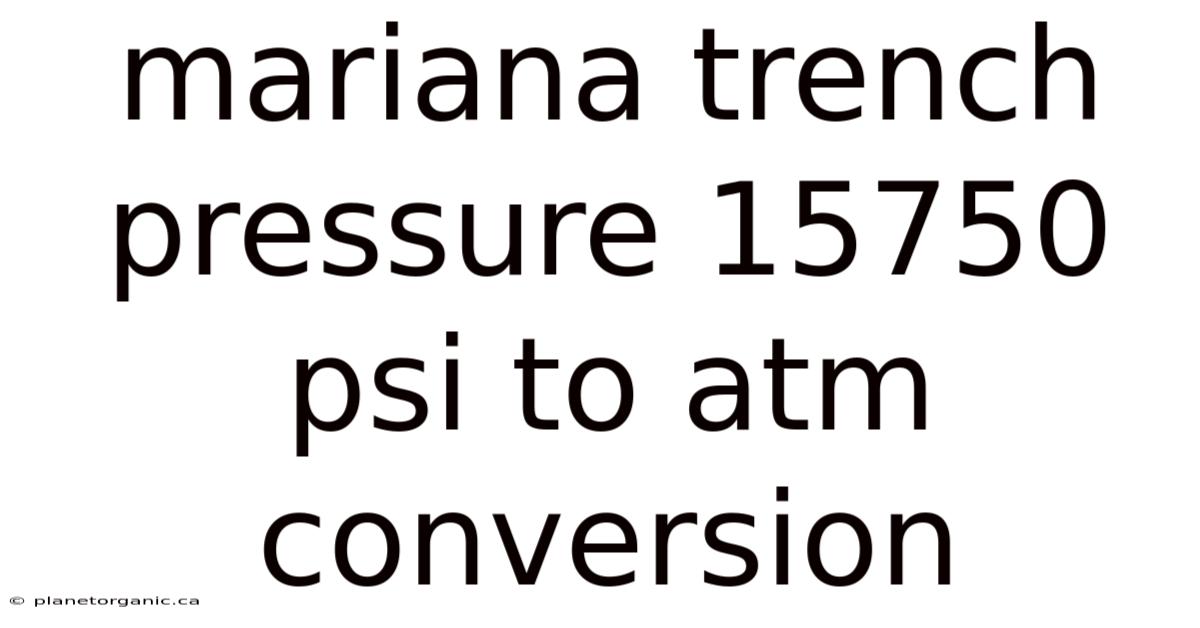 Mariana Trench Pressure 15750 Psi To Atm Conversion