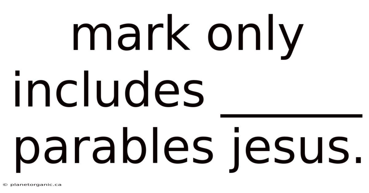 Mark Only Includes ______ Parables Jesus.