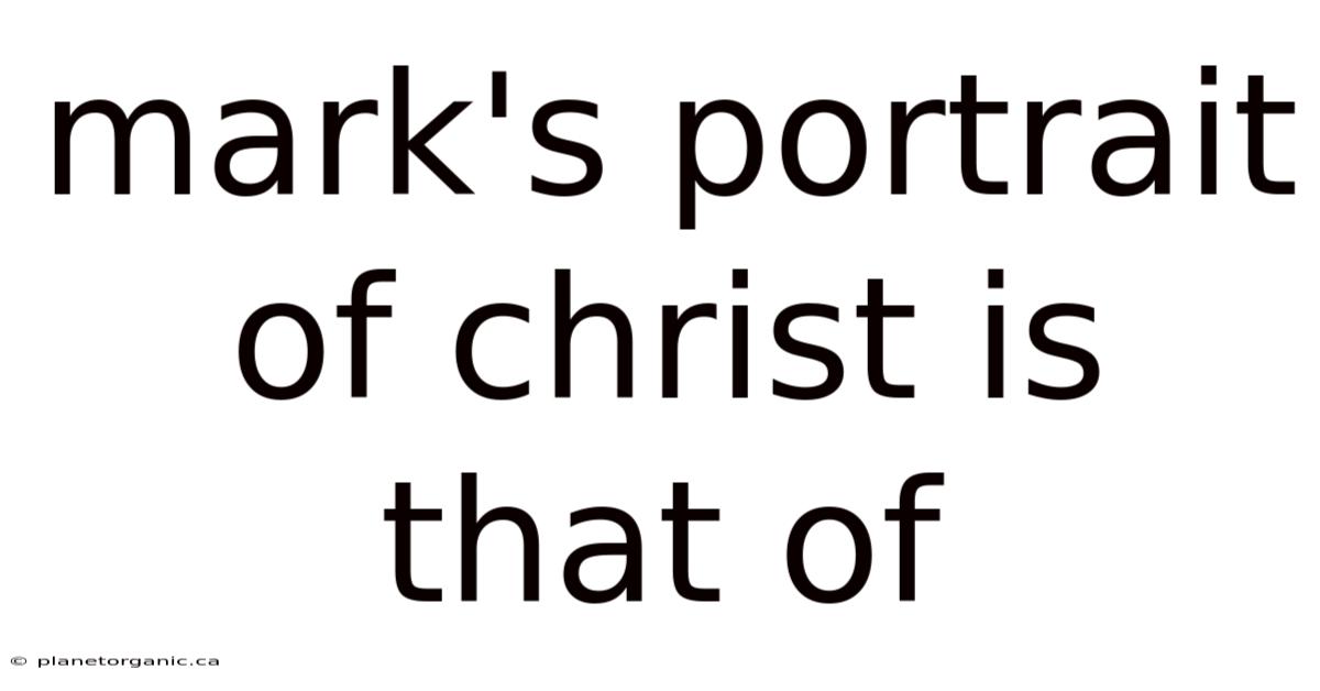 Mark's Portrait Of Christ Is That Of