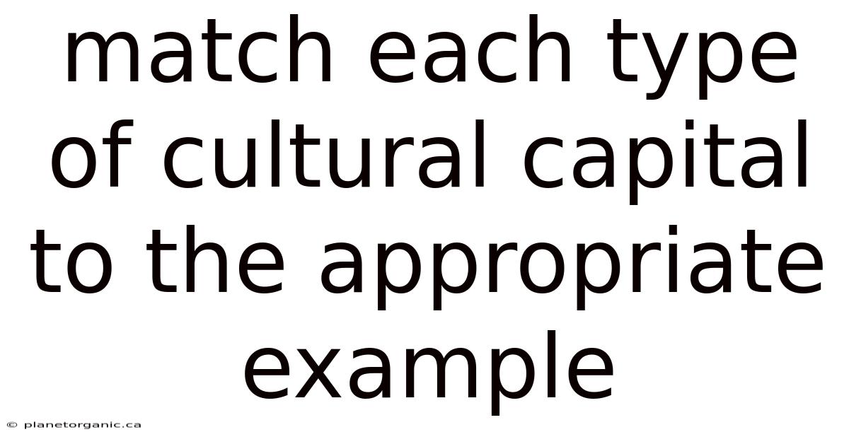 Match Each Type Of Cultural Capital To The Appropriate Example