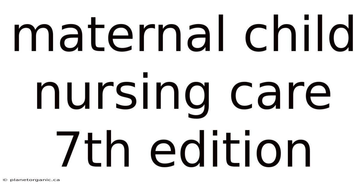 Maternal Child Nursing Care 7th Edition
