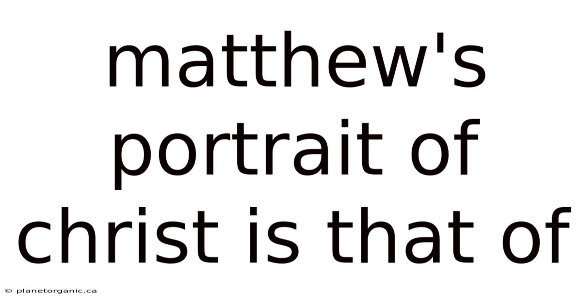 Matthew's Portrait Of Christ Is That Of