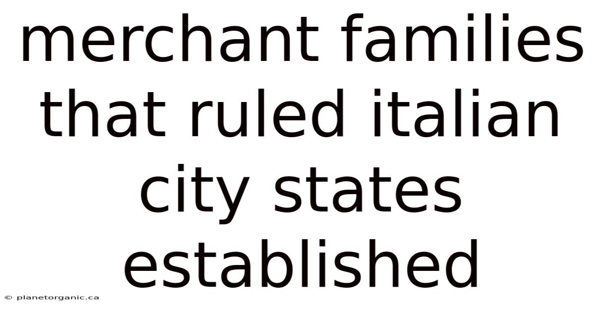 Merchant Families That Ruled Italian City States Established