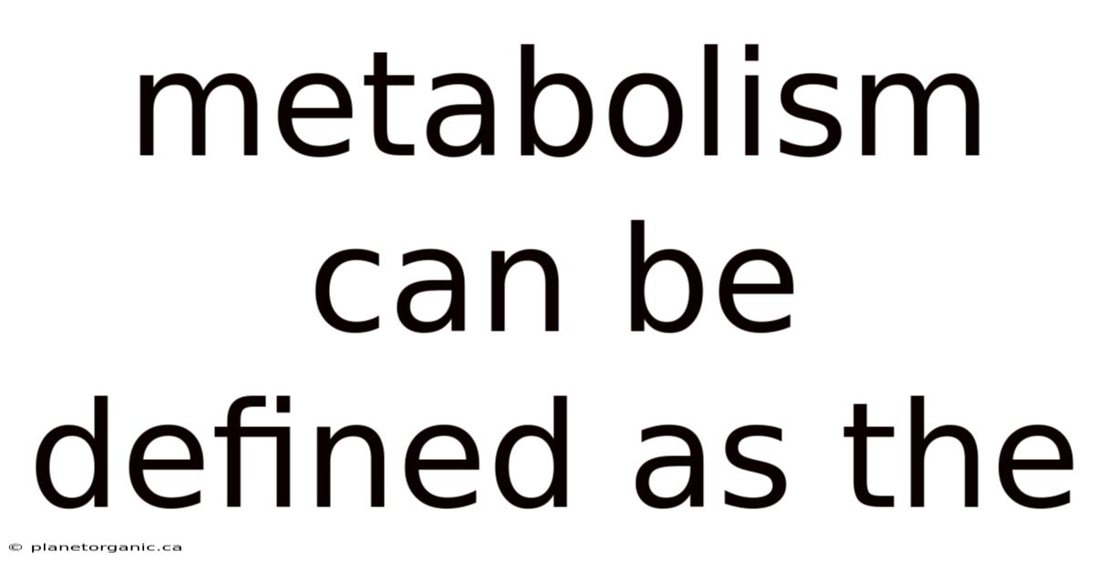 Metabolism Can Be Defined As The